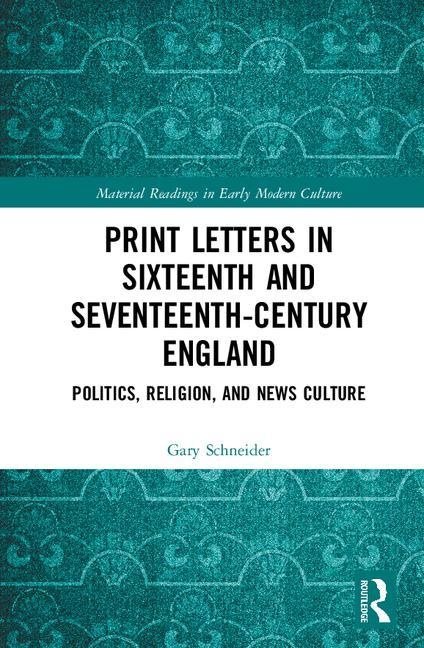Print letters in seventeenth-century england - politics, religion, and news
