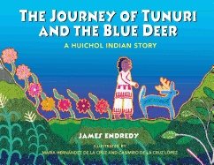 Journey Of Tunuri And The Blue Deer : A Huichol Story