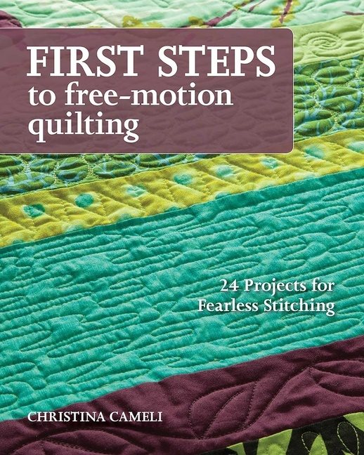 First steps to free-motion quilting - 24 projects for fearless stitching