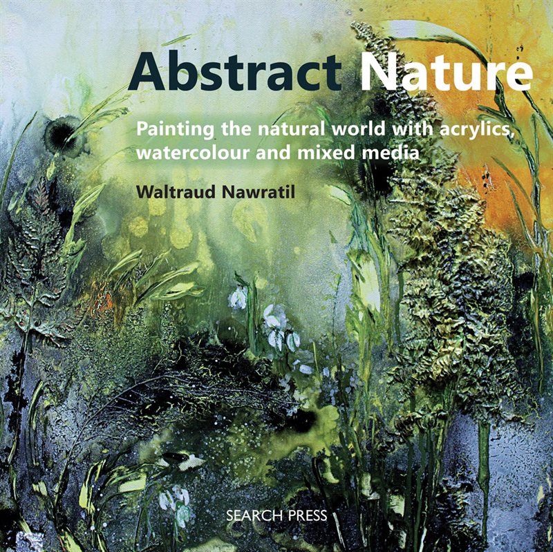 Abstract nature - painting the natural world with acrylics, watercolour and