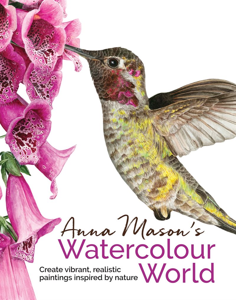 Anna masons watercolour world - create vibrant, realistic paintings inspire