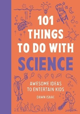 101 Things to do with Science: Awesome ideas to entertain kids