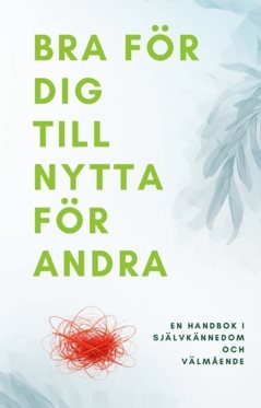 Bra för dig till nytta för andra : En handbok i självkännedom och välmående