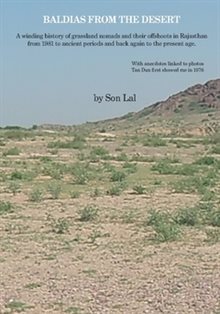Baldias from the desert : a winding history of grassland nomads and their offshoots in Rajasthan from 1981 to ancient periods and back again to the present age.